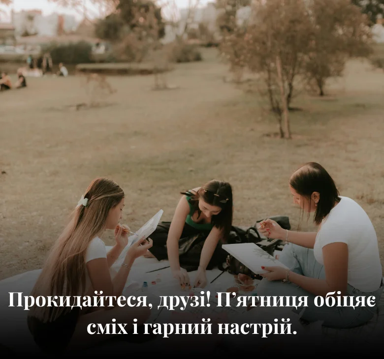 Прокидайтеся, друзі! П’ятниця обіцяє сміх і гарний настрій